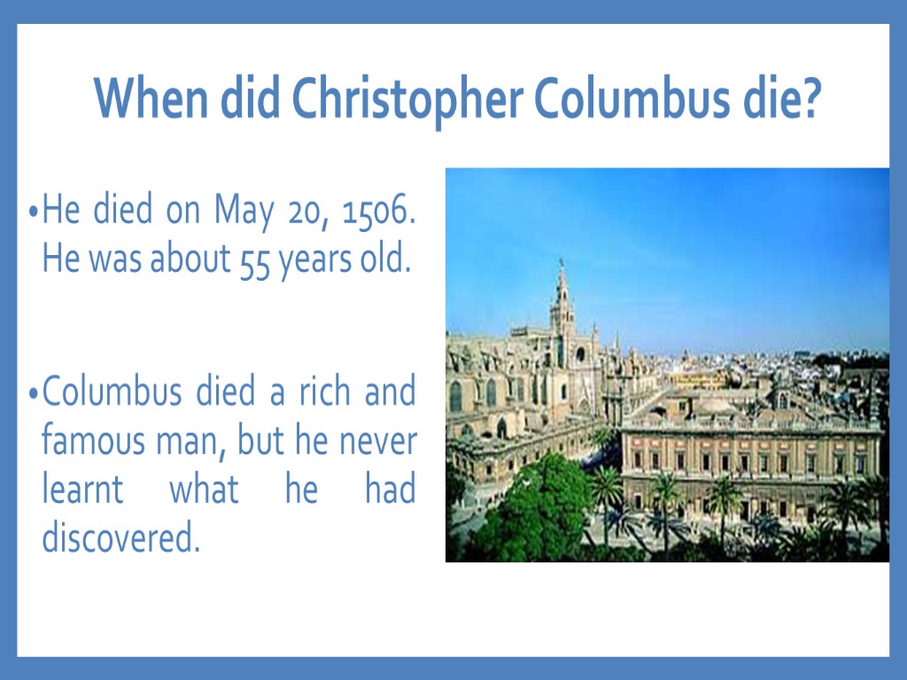 When did Christopher Columbus die? He died on May 20, 1506. He was about